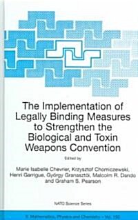 The Implementation of Legally Binding Measures to Strengthen the Biological and Toxin Weapons Convention: Proceedings of the NATO Advanced Study Insti (Hardcover, 2004)