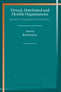 Virtual, Distributed and Flexible Organisations: Studies in Organisational Semiotics (Hardcover, 2004)