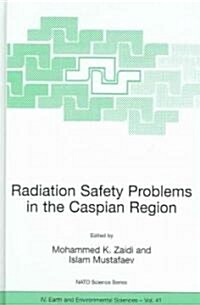 Radiation Safety Problems in the Caspian Region: Proceedings of the NATO Advanced Research Workshop on Radiation Safety Problems in the Caspian Region (Hardcover, 2004)