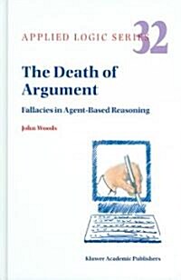 The Death of Argument: Fallacies in Agent Based Reasoning (Hardcover, 2004)