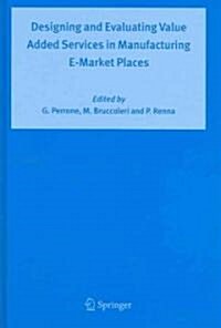 Designing and Evaluating Value Added Services in Manufacturing E-Market Places (Hardcover, 2005)