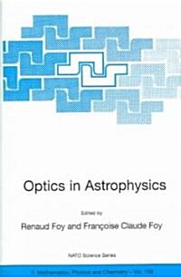 Optics in Astrophysics: Proceedings of the NATO Advanced Study Institute on Optics in Astrophysics, Carg?e, France from 16 to 28 September 20 (Paperback, 2005)