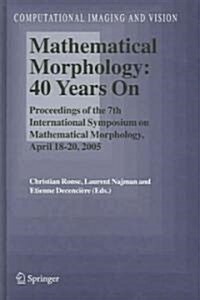 Mathematical Morphology: 40 Years on: Proceedings of the 7th International Symposium on Mathematical Morphology, April 18-20, 2005 (Hardcover, 2005)