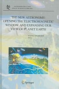 The New Astronomy: Opening the Electromagnetic Window and Expanding Our View of Planet Earth: A Meeting to Honor Woody Sullivan on His 60th Birthday (Hardcover)