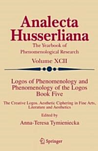 Logos of Phenomenology and Phenomenology of the Logos. Book Five: The Creative Logos. Aesthetic Ciphering in Fine Arts, Literature and Aesthetics (Hardcover, 2006)