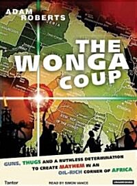 The Wonga Coup: Guns, Thugs and a Ruthless Determination to Create Mayhem in an Oil-Rich Corner of Africa (Audio CD)