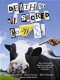 Death to All Sacred Cows: How Successful Businesses Put the Old Rules Out to Pasture (Audio CD)
