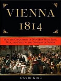 Vienna 1814: How the Conquerors of Napoleon Made Love, War, and Peace at the Congress of Vienna (Audio CD)