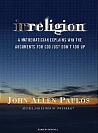 Irreligion: A Mathematician Explains Why the Arguments for God Just Dont Add Up (Audio CD)