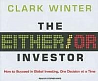 The Either/Or Investor: How to Succeed in Global Investing, One Decision at a Time (Audio CD)