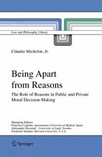 Being Apart from Reasons: The Role of Reasons in Public and Private Moral Decision-Making (Hardcover, 2006)