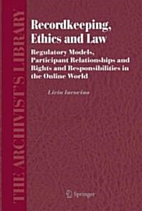 Recordkeeping, Ethics and Law: Regulatory Models, Participant Relationships and Rights and Responsibilities in the Online World (Hardcover)