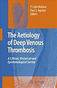The Aetiology of Deep Venous Thrombosis: A Critical, Historical and Epistemological Survey (Hardcover, 2008)