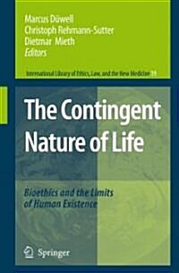 The Contingent Nature of Life: Bioethics and the Limits of Human Existence (Hardcover, 2008)