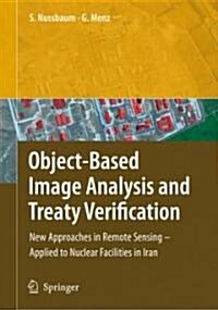 Object-Based Image Analysis and Treaty Verification: New Approaches in Remote Sensing - Applied to Nuclear Facilities in Iran (Hardcover)