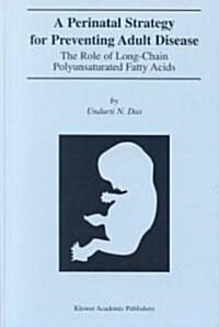 A Perinatal Strategy for Preventing Adult Disease: The Role of Long-Chain Polyunsaturated Fatty Acids (Hardcover, 2002)