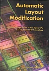 Automatic Layout Modification: Including Design Reuse of the Alpha CPU in 0.13 Micron Soi Technology (Hardcover, 2002)
