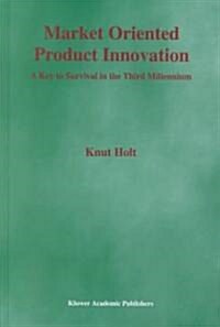 Market Oriented Product Innovation: A Key to Survival in the Third Millennium (Hardcover, 2002)