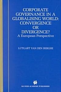 Corporate Governance in a Globalising World: Convergence or Divergence?: A European Perspective (Hardcover, 2002)