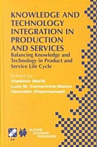 Knowledge and Technology Integration in Production and Services: Balancing Knowledge and Technology in Product and Service Life Cycle (Hardcover)