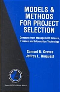 Models & Methods for Project Selection: Concepts from Management Science, Finance and Information Technology (Hardcover, 2003)