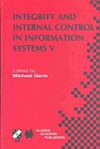 Integrity and Internal Control in Information Systems V: Ifip Tc11 / Wg11.5 Fifth Working Conference on Integrity and Internal Control in Information (Hardcover, 2003)