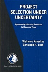 Project Selection Under Uncertainty: Dynamically Allocating Resources to Maximize Value (Hardcover, 2004)