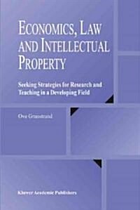 Economics, Law and Intellectual Property: Seeking Strategies for Research and Teaching in a Developing Field (Hardcover, 2003)