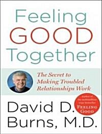 Feeling Good Together: The Secret to Making Troubled Relationships Work (Audio CD, CD)