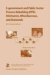 E-Government and Public Sector Process Rebuilding: Dilettantes, Wheel Barrows, and Diamonds (Hardcover)