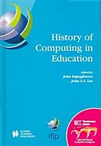 History of Computing in Education: Ifip 18th World Computer Congress, Tc3 / Tc9 1st Conference on the History of Computing in Education 22-27 August 2 (Hardcover, 2004)