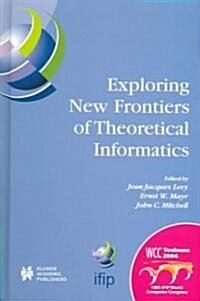 Exploring New Frontiers of Theoretical Informatics: Ifip 18th World Computer Congress Tc1 3rd International Conference on Theoretical Computer Science (Hardcover, 2004)