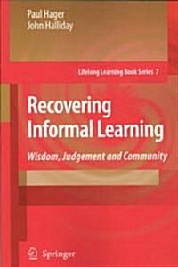 Recovering Informal Learning: Wisdom, Judgement and Community (Paperback, 2006)