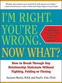 Im Right. Youre Wrong. Now What?: How to Break Through Any Relationship Stalemate (Paperback)