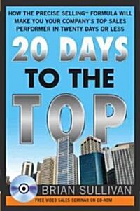 20 Days to the Top: How the Precise Selling Formula Will Make You Your Companys Top Sales Performer in Twenty Days or Less (Paperback)