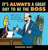 Its Always a Great Day to Be the Boss (Paperback, 1st)