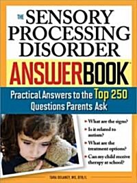 The Sensory Processing Disorder Answer Book: Practical Answers to the Top 250 Questions Parents Ask (Paperback)