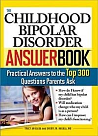The Childhood Bipolar Disorder Answer Book: Practical Answers to the Top 300 Questions Parents Ask (Paperback)