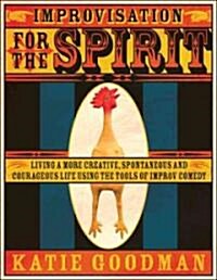 Improvisation for the Spirit: Live a More Creative, Spontaneous, and Courageous Life Using the Tools of Improv Comedy (Paperback)
