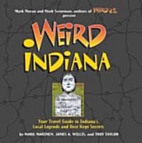 Weird Indiana: Your Travel Guide to Indianas Local Legends and Best Kept Secrets (Hardcover)