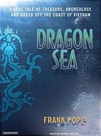 Dragon Sea: A True Tale of Treasure, Archeology, and Greed Off the Coast of Vietnam (Audio CD)