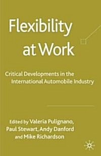 Flexibility at Work: Critical Developments in the International Automobile Industry (Hardcover)