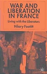 War and Liberation in France: Living with the Liberators (Hardcover, 2004)