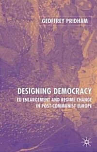 Designing Democracy: EU Enlargement and Regime Change in Post-Communist Europe (Hardcover)