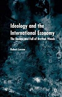 Ideology and the International Economy: The Decline and Fall of Bretton Woods (Hardcover)