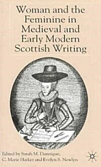 Woman and the Feminine in Medieval and Early Modern Scottish Writing (Hardcover)