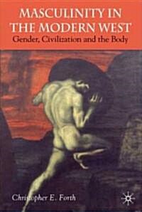 Masculinity in the Modern West: Gender, Civilization and the Body (Hardcover)