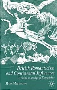 British Romanticism and Continental Influences: Writing in an Age of Europhobia (Hardcover, 2004)