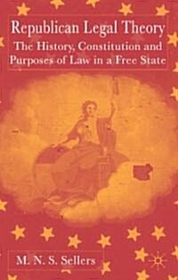 Republican Legal Theory: The History, Constitution and Purposes of Law in a Free State (Hardcover)