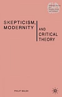 Skepticism, Modernity and Critical Theory: Critical Theory in Philosophical Context (Hardcover, 2005)